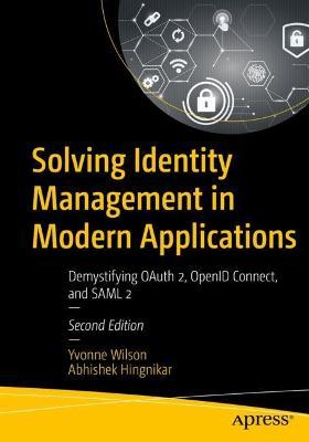 Solving Identity Management in Modern Applications: Demystifying Oauth 2, Openid Connect, and Saml 2 - Yvonne Wilson