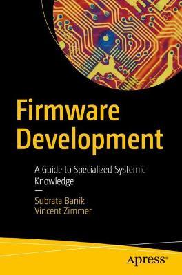 Firmware Development: A Guide to Specialized Systemic Knowledge - Subrata Banik