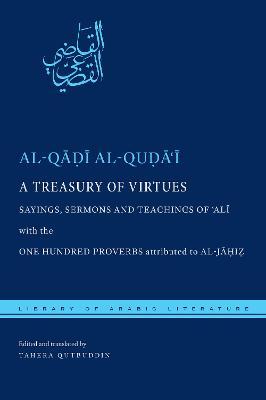 A Treasury of Virtues: Sayings, Sermons, and Teachings of 'Ali, with the One Hundred Proverbs Attributed to Al-Jahiz - Al-q Al-quḍāʿī