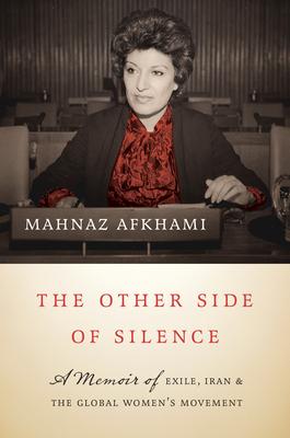 The Other Side of Silence: A Memoir of Exile, Iran, and the Global Women's Movement - Mahnaz Afkhami