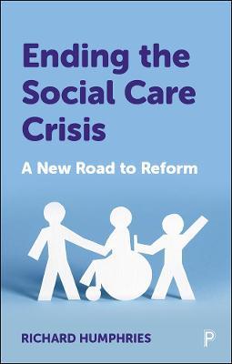 Ending the Social Care Crisis: A New Road to Reform - Richard Humphries