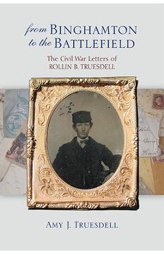 Coperta cărții 'From Binghamton to the Battlefield: The Civil War Letters of Rollin B. Truesdell - Amy J. Truesdell'