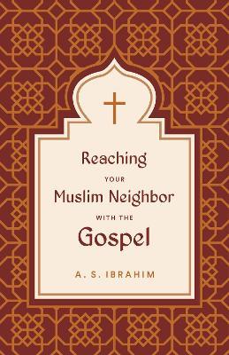 Reaching Your Muslim Neighbor with the Gospel - A. S. Ibrahim