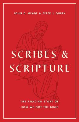 Scribes and Scripture: The Amazing Story of How We Got the Bible - John D. Meade
