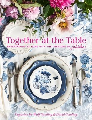 Together at the Table: Entertaining at Home with the Creators of Juliska - Capucine De Wulf Gooding
