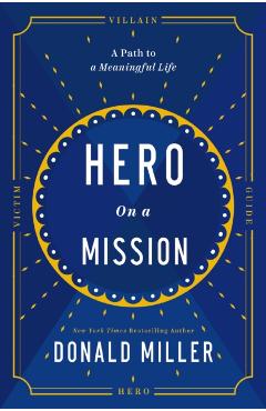 Hero on a Mission: The Path to a Meaningful Life - Donald Miller