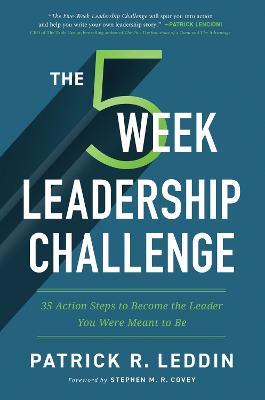 The Five-Week Leadership Challenge: 35 Action Steps to Become the Leader You Were Meant to Be - Patrick R. Leddin