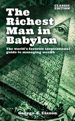 The Richest Man in Babylon: The World's Favorite Inspirational Guide to Managing Wealth - George Samuel Clason