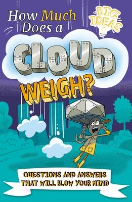 How Much Does a Cloud Weigh?: Questions and Answers That Will Blow Your Mind - William Potter