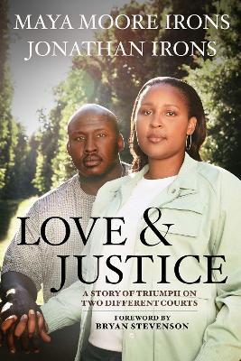 Love and Justice: A Story of Triumph on Two Different Courts - Maya Moore Irons