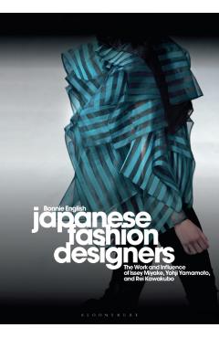 Japanese Fashion Designers: The Work and Influence of Issey Miyake, Yohji Yamamotom, and Rei Kawakubo - Bonnie English