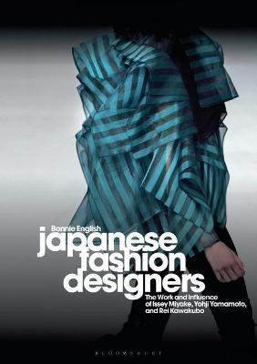 Japanese Fashion Designers: The Work and Influence of Issey Miyake, Yohji Yamamotom, and Rei Kawakubo - Bonnie English