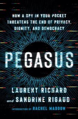Pegasus: How a Spy in Your Pocket Threatens the End of Privacy, Dignity, and Democracy - Laurent Richard
