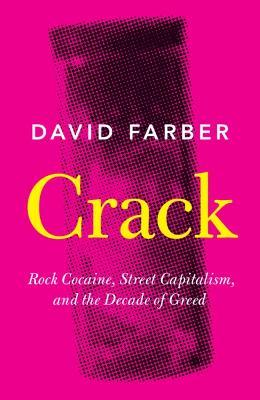 Crack: Rock Cocaine, Street Capitalism, and the Decade of Greed - David Farber