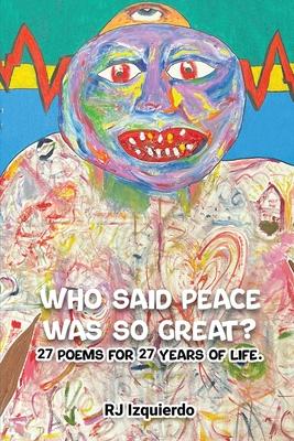 Who said Peace was so Great?: 27 poems for 27 years of life. - Rj Izquierdo
