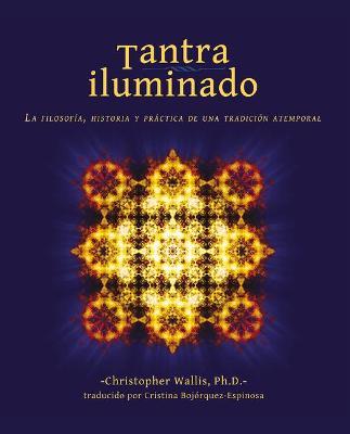 Tantra Iluminado: La Filosofía, Historia Y Práctica de Una Tradición Atemporal - Christopher D. Wallis