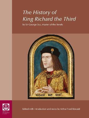 The History of King Richard the Third: By Sir George Buc, Master of the Revels - Arthur Kincaid