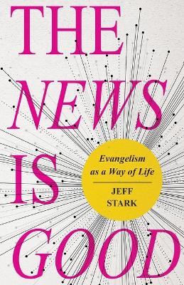 The News Is Good: Evangelism as a Way of Life - Jeff Stark