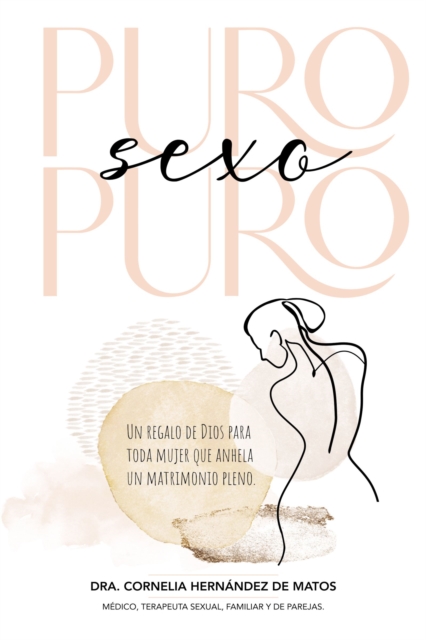Puro Sexo Puro: Un Regalo de Dios Para Toda Mujer Que Anhela Un Matrimonio Pleno - Cornelia Hernández