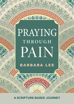 Praying Through Pain: A Scripture-Based Journey - Barbara Lee