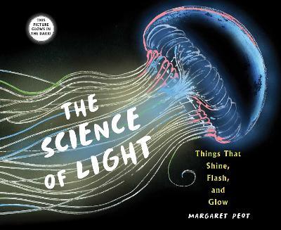 The Science of Light: Things That Shine, Flash, and Glow - Margaret Peot