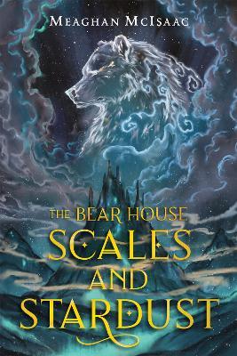 The Bear House: Scales and Stardust - Meaghan Mcisaac