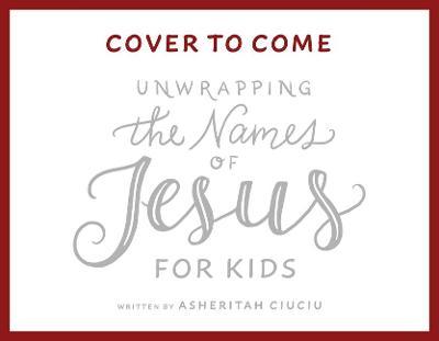 Unwrapping the Names of Jesus for Kids - Asheritah Ciuciu