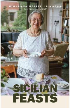 Sicilian Feasts, Illustrated Edition: Authentic Home Cooking from Sicily - Giovanna Bellia La Marca