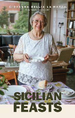 Sicilian Feasts, Illustrated Edition: Authentic Home Cooking from Sicily - Giovanna Bellia La Marca
