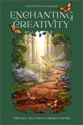 Enchanting Creativity: How Fairy Tales, Dreams, Rituals & Journaling Can Awaken Your Creative Self - Paula Scardamalia