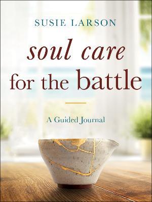 Soul Care for the Battle: A Guided Journal - Susie Larson