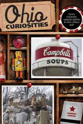 Ohio Curiosities: Quirky Characters, Roadside Oddities & Other Offbeat Stuff, Second Edition - Sandra Gurvis