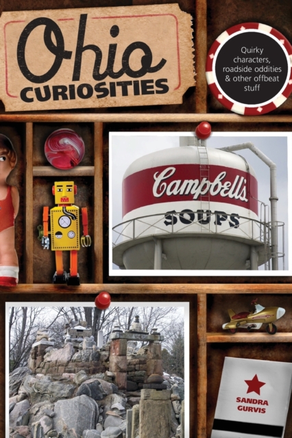 Ohio Curiosities: Quirky Characters, Roadside Oddities & Other Offbeat Stuff, Second Edition - Sandra Gurvis
