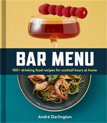 Bar Menu: 100+ Drinking Food Recipes for Cocktail Hours at Home - André Darlington