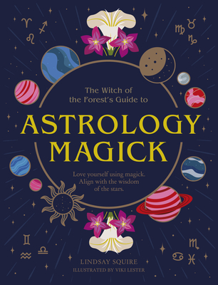 Astrology Magick: Love Yourself Using Magick. Align with the Wisdom of the Stars - Lindsay Squire