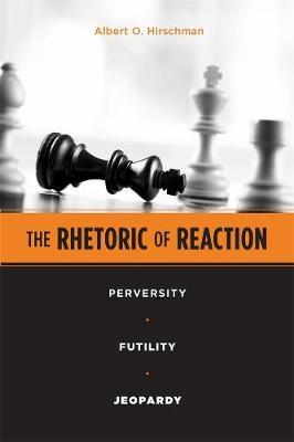 The Rhetoric of Reaction: Perversity, Futility, Jeopardy - Albert O. Hirschman