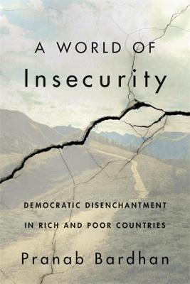 A World of Insecurity: Democratic Disenchantment in Rich and Poor Countries - Pranab Bardhan