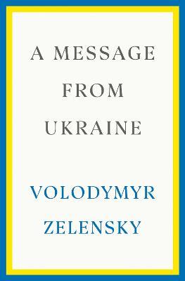 A Message from Ukraine: Speeches, 2019-2022 - Volodymyr Zelensky