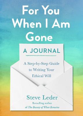 For You When I Am Gone: A Journal: A Step-By-Step Guide to Writing Your Ethical Will - Steve Leder