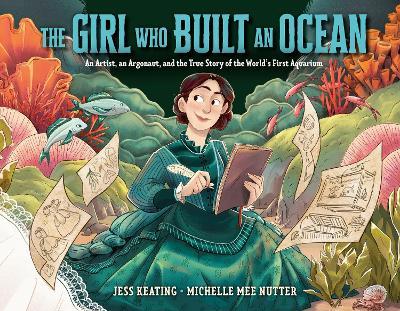 The Girl Who Built an Ocean: An Artist, an Argonaut, and the True Story of the World's First Aquarium - Jess Keating