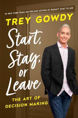 Start, Stay, or Leave: The Art of Decision Making - Trey Gowdy