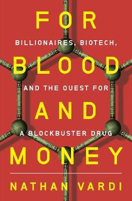 For Blood and Money: Billionaires, Biotech, and the Quest for a Blockbuster Drug - Nathan Vardi