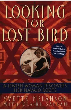 Looking for Lost Bird: A Jewish Woman Discovers Her Navajo Roots - Yvette Melanson