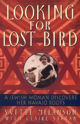 Looking for Lost Bird: A Jewish Woman Discovers Her Navajo Roots - Yvette Melanson