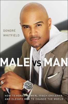 Male vs. Man: How to Honor Women, Teach Children, and Elevate Men to Change the World - Dondré T. Whitfield