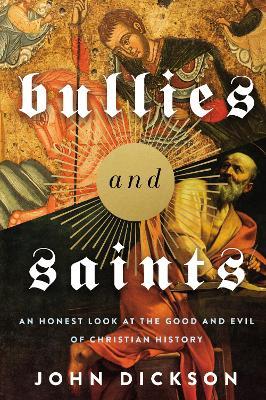 Bullies and Saints: An Honest Look at the Good and Evil of Christian History - Zondervan