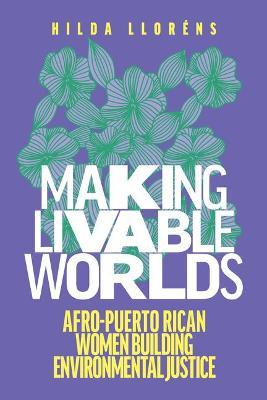 Making Livable Worlds: Afro-Puerto Rican Women Building Environmental Justice - Hilda Lloréns