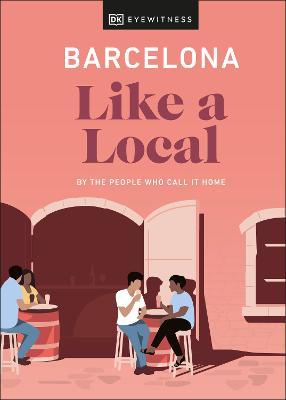 Barcelona Like a Local: By the People Who Call It Home - Dk Eyewitness