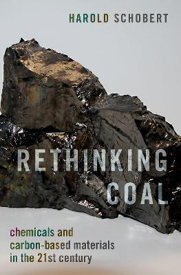 Rethinking Coal: Chemicals and Carbon-Based Materials in the 21st Century - Harold H. Schobert
