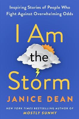 I Am the Storm: Inspiring Stories of People Who Fight Against Overwhelming Odds - Janice Dean